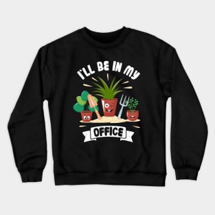 Funny Gardener Pun Plant Lover I'll Be In My Office Crewneck Sweatshirt